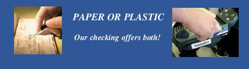 Paper or plastic? Our checkings offers both